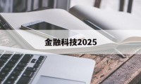 金融科技2025(金融科技2025策略)