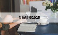 金融科技2025(金融科技2025app)